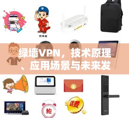 绿墙VPN，技术原理、应用场景与未来发展趋势
