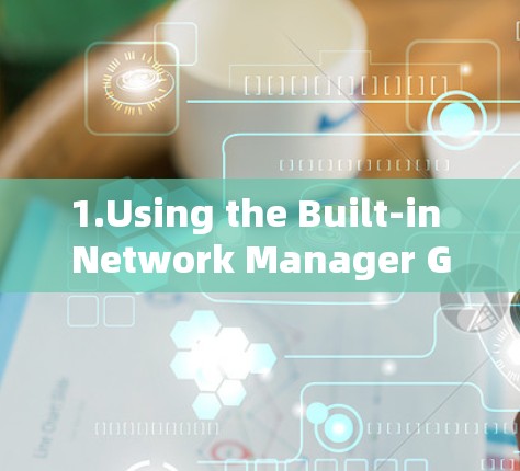 1.Using the Built-in Network Manager GUI)
