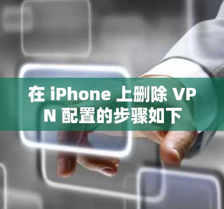 在 iPhone 上删除 VPN 配置的步骤如下