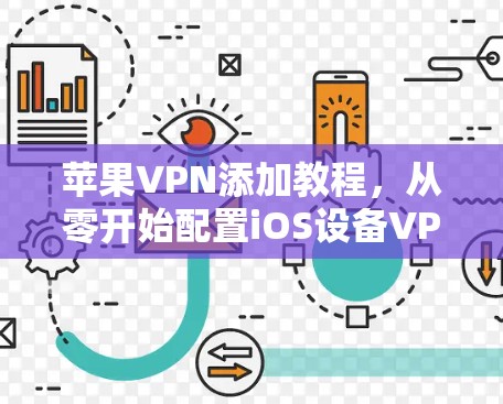苹果VPN添加教程，从零开始配置iOS设备VPN连接